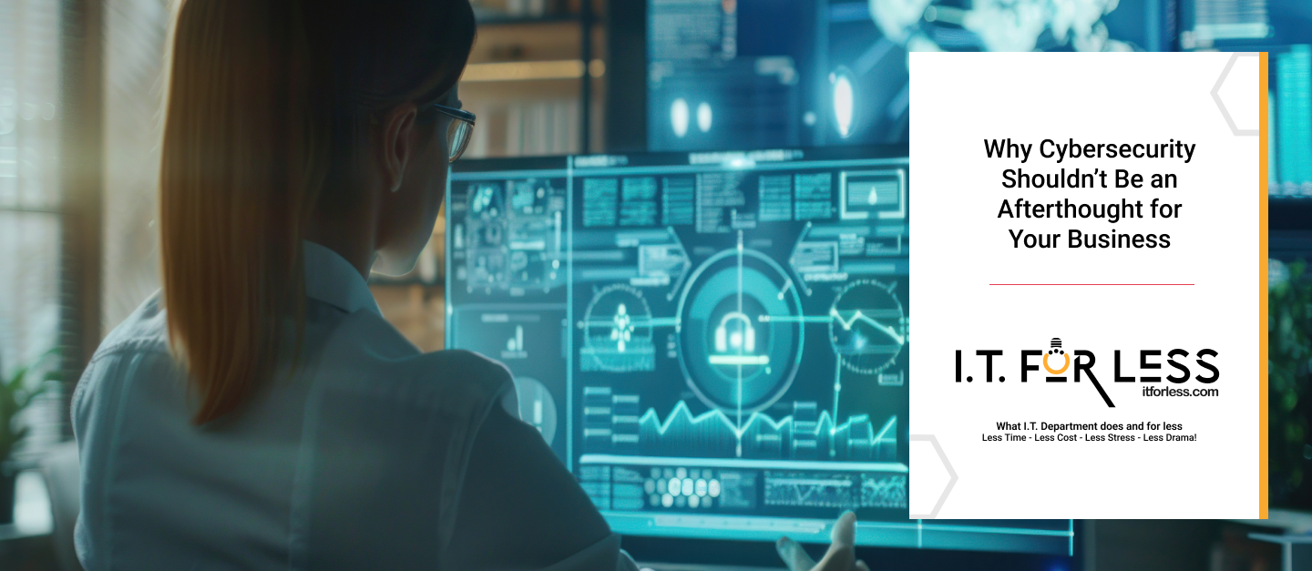 Why Cybersecurity Shouldn’t Be an Afterthought for Your Business 