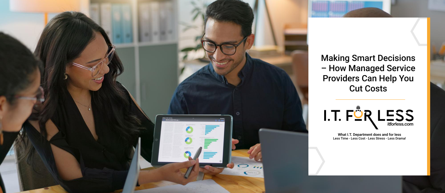 Making Smart Decisions – How Managed Service Providers Can Help You Cut Costs